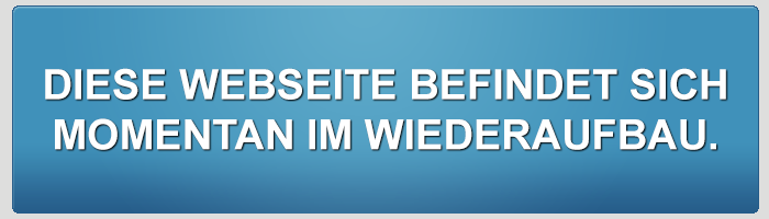 Diese Webseite befindet sich momentan im Wiederaufbau